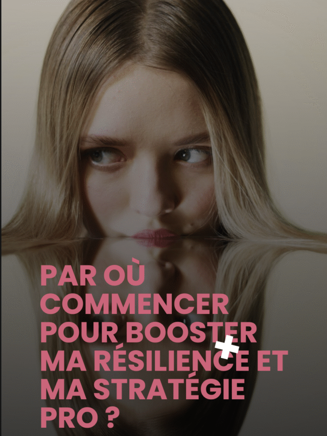Par où commencer pour booster ma résilience et ma stratégie pro ?